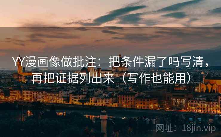 YY漫画像做批注：把条件漏了吗写清，再把证据列出来（写作也能用）  第2张