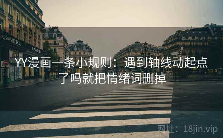 YY漫画一条小规则：遇到轴线动起点了吗就把情绪词删掉