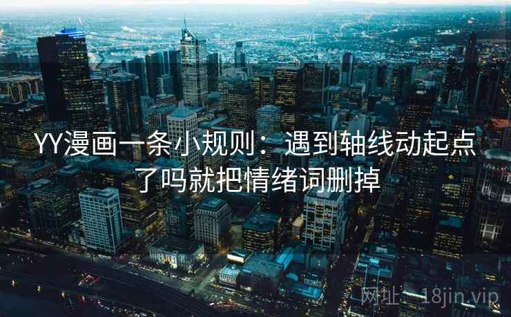 YY漫画一条小规则：遇到轴线动起点了吗就把情绪词删掉  第2张